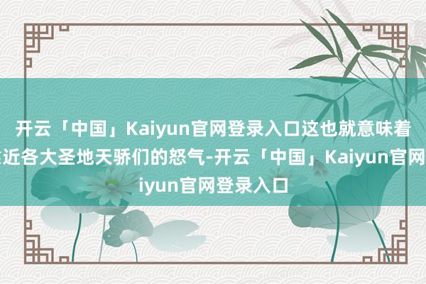 开云「中国」Kaiyun官网登录入口这也就意味着她需要靠近各大圣地天骄们的怒气-开云「中国」Kaiyun官网登录入口