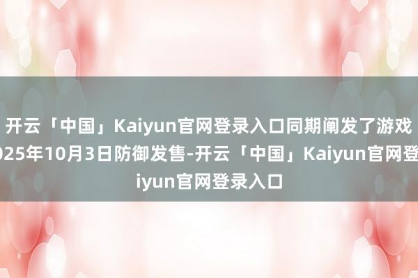 开云「中国」Kaiyun官网登录入口同期阐发了游戏将在2025年10月3日防御发售-开云「中国」Kaiyun官网登录入口