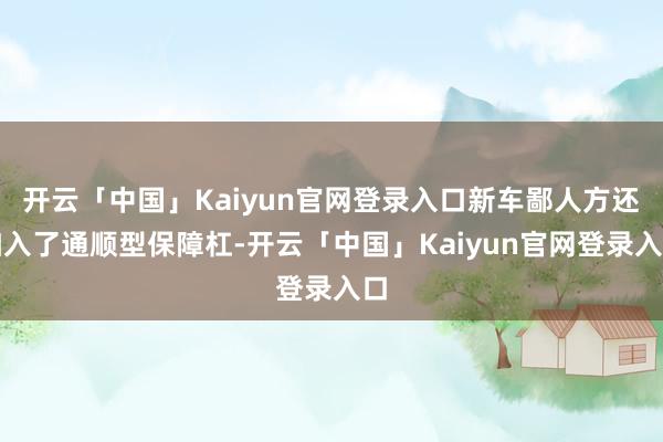 开云「中国」Kaiyun官网登录入口新车鄙人方还加入了通顺型保障杠-开云「中国」Kaiyun官网登录入口