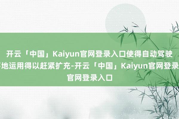 开云「中国」Kaiyun官网登录入口使得自动驾驶的落地运用得以赶紧扩充-开云「中国」Kaiyun官网登录入口