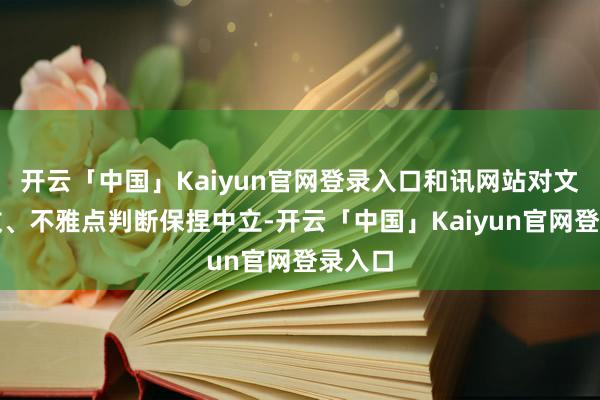 开云「中国」Kaiyun官网登录入口和讯网站对文中讨教、不雅点判断保捏中立-开云「中国」Kaiyun官网登录入口