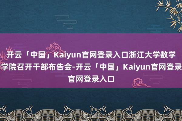 开云「中国」Kaiyun官网登录入口浙江大学数学科学学院召开干部布告会-开云「中国」Kaiyun官网登录入口