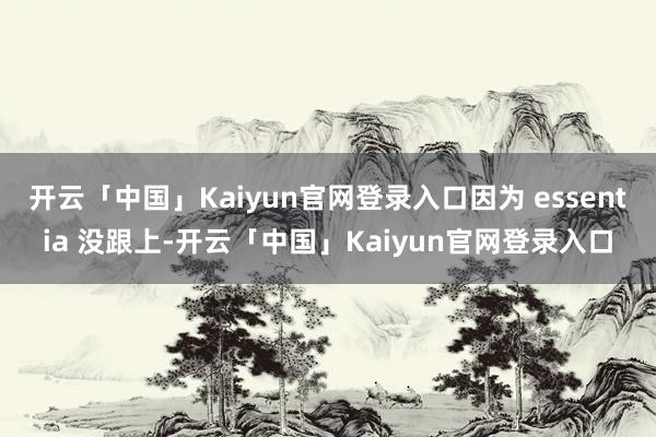 开云「中国」Kaiyun官网登录入口因为 essentia 没跟上-开云「中国」Kaiyun官网登录入口