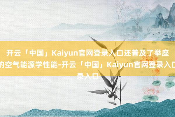 开云「中国」Kaiyun官网登录入口还普及了举座的空气能源学性能-开云「中国」Kaiyun官网登录入口