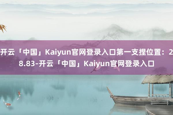 开云「中国」Kaiyun官网登录入口第一支捏位置:28.83-开云「中国」Kaiyun官网登录入口