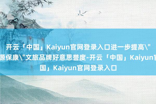 开云「中国」Kaiyun官网登录入口进一步提高