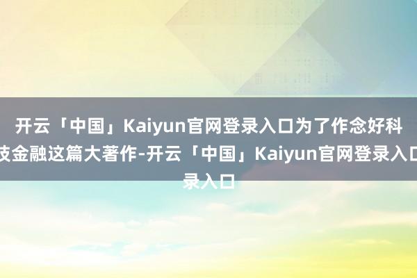 开云「中国」Kaiyun官网登录入口为了作念好科技金融这篇大著作-开云「中国」Kaiyun官网登录入口
