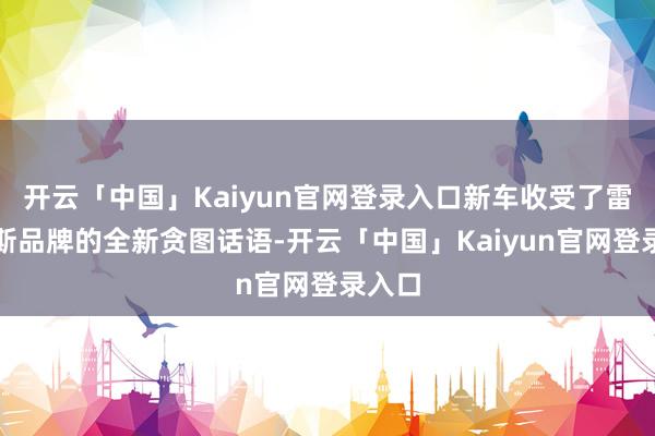 开云「中国」Kaiyun官网登录入口新车收受了雷克萨斯品牌的全新贪图话语-开云「中国」Kaiyun官网登录入口