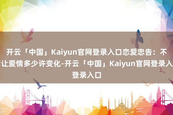 开云「中国」Kaiyun官网登录入口恋爱忠告：不错让爱情多少许变化-开云「中国」Kaiyun官网登录入口