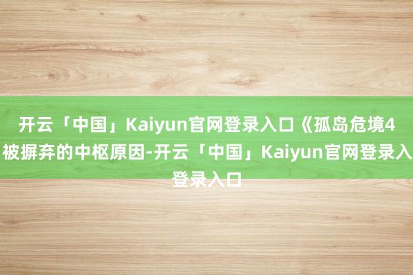 开云「中国」Kaiyun官网登录入口《孤岛危境4》被摒弃的中枢原因-开云「中国」Kaiyun官网登录入口