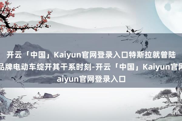 开云「中国」Kaiyun官网登录入口特斯拉就曾陆续向其他品牌电动车绽开其干系时刻-开云「中国」Kaiyun官网登录入口