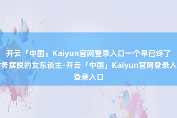 开云「中国」Kaiyun官网登录入口一个早已终了财务摆脱的女东谈主-开云「中国」Kaiyun官网登录入口
